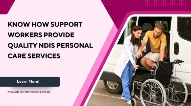 How Support Workers Provide Quality NDIS Personal Care Services?